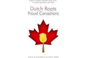 Dutch Roots - Proud Canadians: Dutch Immigration to Eastern Nova Scotia, including Cape Breton, Post WWII