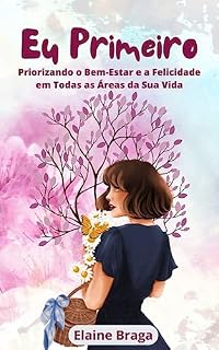 Livro Eu Primeiro: Priorizando o Bem-Estar e a Felicidade em Todas as Áreas da Sua Vida.