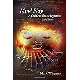Mind Play: A Guide to Erotic Hypnosis