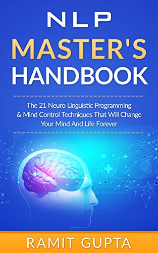 Download NLP: NLP Master's Handbook: The 21 Neuro Linguistic Programming & Mind Control Techniques That Will Change Your Mind And Life Forever (NLP Training, Self-Esteem, Confidence Series)