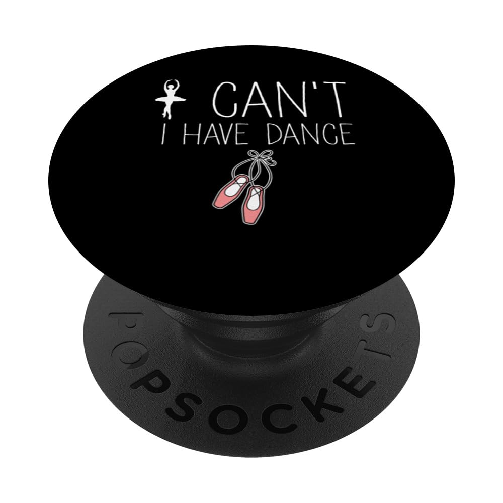 Cant I Have Dance Ballet Dancer Passion I Dance Recital Mom PopSockets Swappable PopGrip