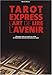 Tarot Express, l'art de lire l'avenir : Comment tirer les lames soi-même et développer son intuition grâce au tarot by 