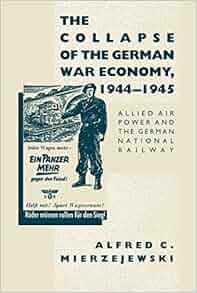 The Collapse Of The German War Economy 1944 1945 Allied