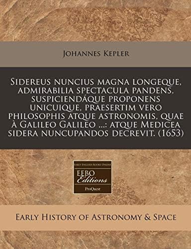 Sidereus nuncius magna longeque, admirabilia spectacula pandens, suspiciendáque proponens unicuique, praesertim vero philosophis atque astronomis, ... nuncupandos decrevit. (1653) (Latin Edition) (Latin) Paperback – January 2, 2011