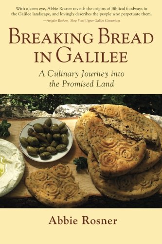 Breaking Bread in Galilee: A Culinary Journey into the Promised Land by Abbie Rosner