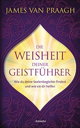 Die Weisheit deiner Geistführer: Wie du deine Seelenbegleiter findest und wie sie dir helfen Hardcover – 3 Sept. 2018