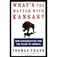 What's the Matter with Kansas? How Conservatives Won the Heart of America