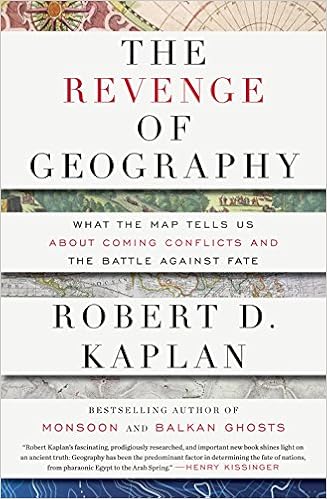 The Revenge of Geography: What the Map Tells Us About Coming Conflicts and the Battle Against Fate