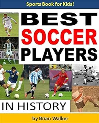 The Best Soccer Players In History Sports Books For Kids Kindle Edition By Walker Brian Children Kindle Ebooks Amazon Com