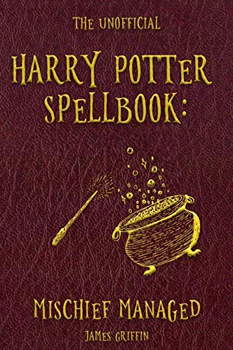 The Unofficial Harry Potter Spellbook: Mischief Managed by James Griffin