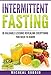 Intermittent Fasting: A Proven Fasting Guide + 10 Valuable Fasting Lessons (Intermittent Fasting, Fasting For Weight loss, Intermittent Fasting For Weight loss)