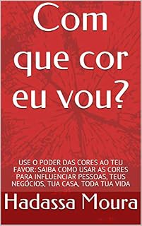 Livro Com que cor eu vou?: USE O PODER DAS CORES AO TEU FAVOR: SAIBA COMO USAR AS CORES PARA INFLUENCIAR PESSOAS, TEUS NEGÓCIOS, TUA CASA, TODA TUA VIDA