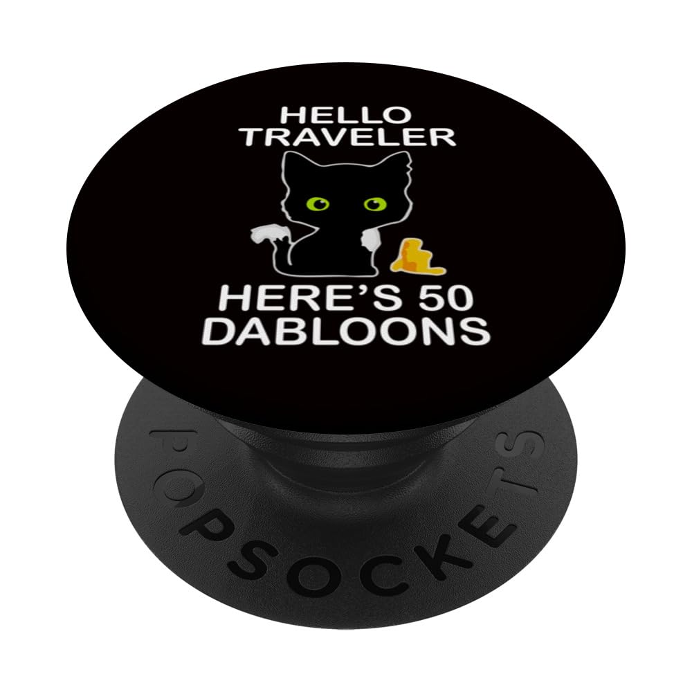 Dabloons Cat Hello Traveler Here’s 50 Dabloons PopSockets Swappable PopGrip