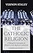 The Catholic Religion, Unabridged Edition: A Manual for Instruction for Members of the Anglican Comm by Vernon Staley