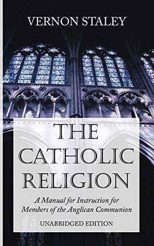 The Catholic Religion, Unabridged Edition: A Manual for Instruction for Members of the Anglican Comm by Vernon Staley