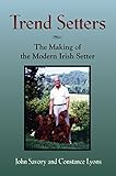 TREND SETTERS: The Making of the Modern Irish Setter by 