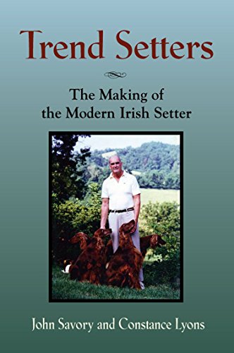 TREND SETTERS: The Making of the Modern Irish Setter by John Savory
