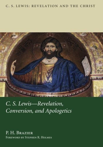 C.S. Lewis: Revelation, Conversion, and Apologetics (C.S. Lewis: Revelation and the Christ)