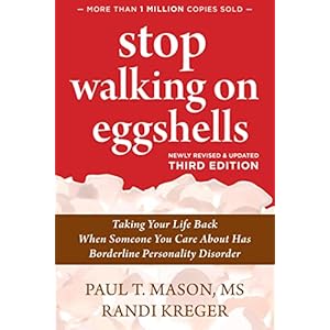 Stop Walking on Eggshells: Taking Your Life Back When Someone You Care About Has Borderline Personality Disorder