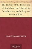 The History of the Inquisition of Spain from the Time of its Establishment to the Reign of Ferdinand by 