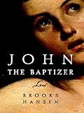 John the Baptizer: A Novel by Brooks Hansen