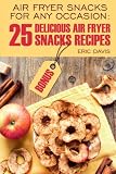 Air Fryer Snacks for Any Occasion: 25 Delicious Air Fryer Snack Recipes: black and white Air Fryer Snacks for Any Occasion: 25 Delicious Air Fryer Snack Recipes: black and white