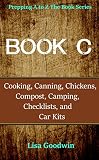Prepping A to Z The Book Series: Book C Cooking, Canning, Chickens, Compost, Camping, Checklists, an by 