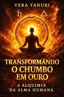 Livro TRANSFORMANDO O CHUMBO EM OURO: A Alquimia da Alma Humana