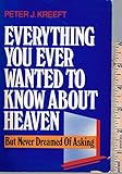 Everything You Ever Wanted to Know About Heaven-But Never Dreamed of Asking