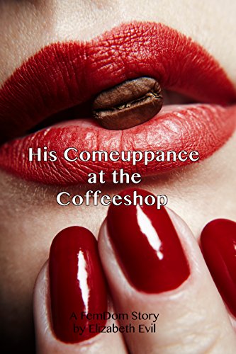 His Comeuppance at the Coffeeshop: A Fem Dom Story
