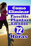 Image de Como Eliminar Fascitis Plantar En Solo 72 Horas: Una guía completa para el tratamiento de su Fascitis Plantar de forma natural y rápida (Spanish Edi