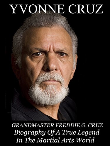 Grandmaster Freddie G. Cruz Biography of a True Legend in the Martial Arts World Grandmaster Freddie G. Cruz Biography of a True Legend in the Martial Arts World
