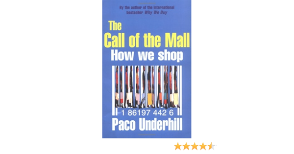 The Call Of The Mall A Walking Tour Through The Shopping Mall Underhill Paco 9781861974426 Amazon Com Books