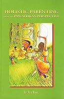 Holistic Parenting From The Pan-Afrikan Perspective 1564115003 Book Cover