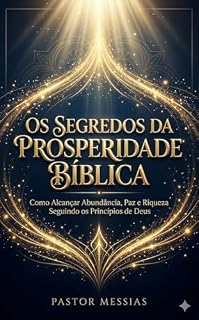 Livro Os Segredos da Prosperidade Bíblica: Como Alcançar Abundância, Paz e Riqueza Seguindo os Princípios de Deus