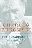 The Pleasures of the Damned: Poems, 1951-1993 by Charles Bukowski