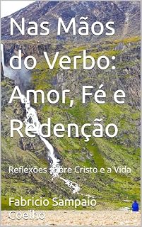 Livro Nas Mãos do Verbo: Amor, Fé e Redenção: Reflexões sobre Cristo e a Vida