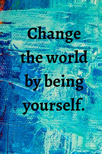 Change the world by being yourself.: Lined notebook , 108 pages, (6 x 9) inches in size, journal