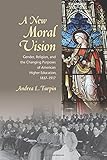 Andrea L. Turpin, "A New Moral Vision: Gender, Religion and the Changing Purposes of American Higher Education, 1837-1917" (Cornell UP, 2017)