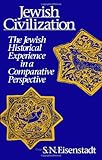 Jewish Civilization : The Jewish Historical Experience in a Comparative Perspective, Eisenstadt, Shmuel N., 079141096X