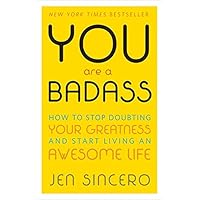 You Are a Badass: How to Stop Doubting Your Greatness and Start Living an Awesome Life
