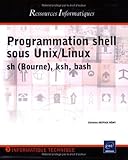 Programmation shell sous Unix/Linux : Sh (Bourne), ksh, bash by