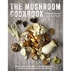 Mushroom Cookbook: A Cook’s Guide to Edible Wild and Cultivated Mushrooms and Delicious Seasonal Recipes to Cook with…