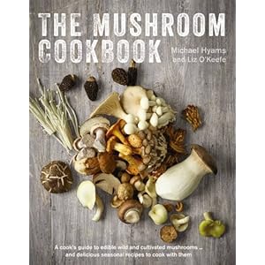 Mushroom Cookbook: A Cook’s Guide to Edible Wild and Cultivated Mushrooms and Delicious Seasonal Recipes to Cook with…
