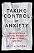 Image of Taking Control of Anxiety: Small Steps for Getting the Best of Worry, Stress, and Fear (APA Lifetools: Books for the General Public)