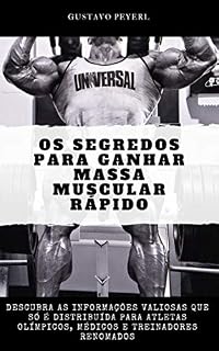 Livro OS SEGREDOS PARA GANHAR MASSA MUSCULAR RÁPIDO: As informações valiosas que só é distribuída para atletas olímpicos, médicos e treinadores renomados