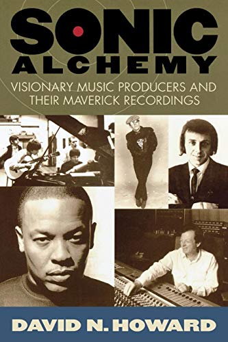 Sonic Alchemy: Visionary Music Producers and Their Maverick Recordings by David N. Howard
