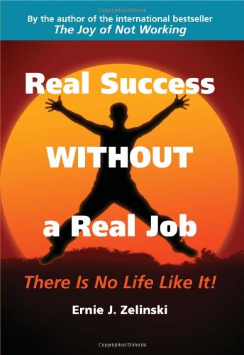 Real Success Without A Real Job There Is No Life Like It Zelinski Ernie J Amazon Com Books