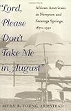Lord, Please Don't Take Me in August : African-Americans in Newport and Saratoga Springs, 1870-1930, Armstead, Myra Beth Young and Armstead, Myra, 0252068017