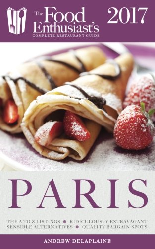 Download Paris - 2017 (The Food Enthusiast's Complete Restaurant Guide)